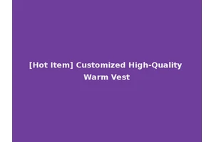 [Hot Item] Customized High-Quality Warm Vest