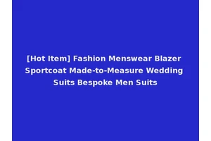 [Hot Item] Fashion Menswear Blazer Sportcoat Made-to-Measure Wedding Suits Bespoke Men Suits