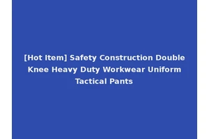 [Hot Item] Safety Construction Double Knee Heavy Duty Workwear Uniform Tactical Pants
