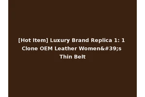 [Hot Item] Luxury Brand Replica 1: 1 Clone OEM Leather Women's Thin Belt