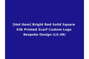[Hot Item] Bright Red Solid Square Silk Printed Scarf Custom Logo Bespoke Design (LS-38)