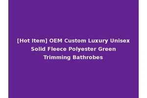 [Hot Item] OEM Custom Luxury Unisex Solid Fleece Polyester Green Trimming Bathrobes
