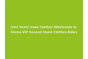 [Hot Item] Used Clothes Wholesale in Korea VIP Second Hand Clothes Bales