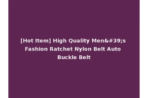 [Hot Item] High Quality Men's Fashion Ratchet Nylon Belt Auto Buckle Belt