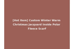 [Hot Item] Custom Winter Warm Christmas Jacquard Inside Polar Fleece Scarf