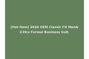 [Hot Item] 2020 OEM Classic Fit Men's Formal Business Suit.