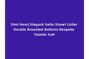 [Hot Item] Elegant Satin Shawl Collar Double Breasted Buttons Bespoke Tuxedo Suit
