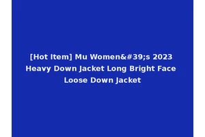 [Hot Item] Mu Women's 2023 Heavy Down Jacket Long Bright Face Loose Down Jacket