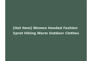 [Hot Item] Women Hooded Fashion Sprot Hiking Warm Outdoor Clothes