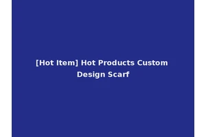 [Hot Item] Hot Products Custom Design Scarf