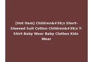 [Hot Item] Children's Short-Sleeved Suit Cotton Children's T-Shirt Baby Wear Baby Clothes Kids Wear