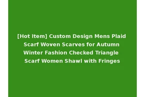 [Hot Item] Custom Design Mens Plaid Scarf Woven Scarves for Autumn Winter Fashion Checked Triangle Scarf Women Shawl with Fringes
