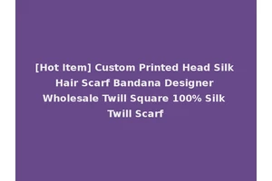 [Hot Item] Custom Printed Head Silk Hair Scarf Bandana Designer Wholesale Twill Square 100% Silk Twill Scarf