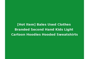 [Hot Item] Bales Used Clothes Branded Second Hand Kids Light Cartoon Hoodies Hooded Sweatshirts