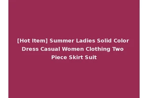 [Hot Item] Summer Ladies Solid Color Dress Casual Women Clothing Two Piece Skirt Suit