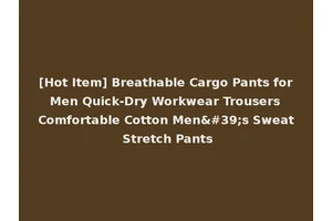 [Hot Item] Breathable Cargo Pants for Men Quick-Dry Workwear Trousers Comfortable Cotton Men's Sweat Stretch Pants