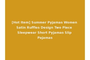 [Hot Item] Summer Pyjamas Women Satin Ruffles Design Two Piece Sleepwear Short Pyjamas Slip Pajamas