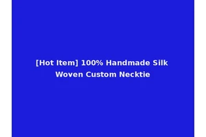 [Hot Item] 100% Handmade Silk Woven Custom Necktie