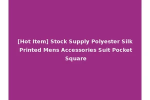 [Hot Item] Stock Supply Polyester Silk Printed Mens Accessories Suit Pocket Square