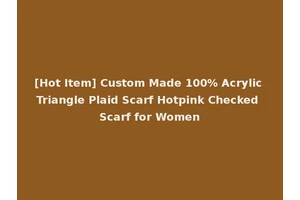 [Hot Item] Custom Made 100% Acrylic Triangle Plaid Scarf Hotpink Checked Scarf for Women