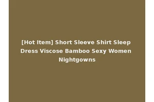 [Hot Item] Short Sleeve Shirt Sleep Dress Viscose Bamboo Sexy Women Nightgowns