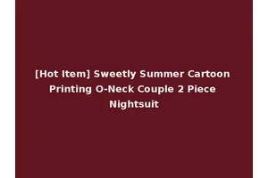 [Hot Item] Sweetly Summer Cartoon Printing O-Neck Couple 2 Piece Nightsuit