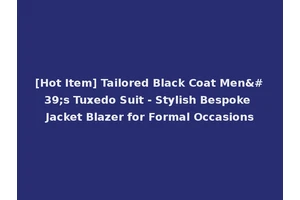 [Hot Item] Tailored Black Coat Men's Tuxedo Suit - Stylish Bespoke Jacket Blazer for Formal Occasions