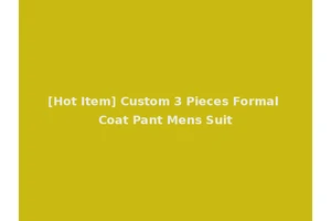 [Hot Item] Custom 3 Pieces Formal Coat Pant Mens Suit