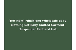 [Hot Item] Mimixiong Wholesale Baby Clothing Set Baby Knitted Garment Suspender Pant and Hat