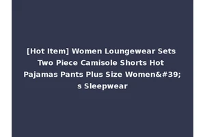 [Hot Item] Women Loungewear Sets Two Piece Camisole Shorts Hot Pajamas Pants Plus Size Women's Sleepwear