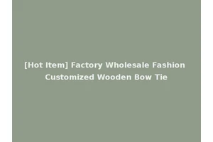 [Hot Item] Factory Wholesale Fashion Customized Wooden Bow Tie