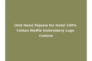 [Hot Item] Pajama for Hotel 100% Cotton Waffle Embroidery Logo Custom