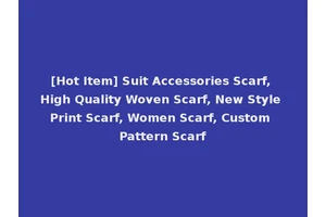 [Hot Item] Suit Accessories Scarf, High Quality Woven Scarf, New Style Print Scarf, Women Scarf, Custom Pattern Scarf