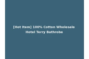 [Hot Item] 100% Cotton Wholesale Hotel Terry Bathrobe