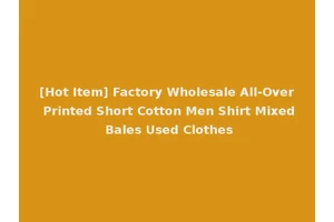 [Hot Item] Factory Wholesale All-Over Printed Short Cotton Men Shirt Mixed Bales Used Clothes