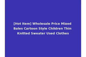 [Hot Item] Wholesale Price Mixed Bales Cartoon Style Children Thin Knitted Sweater Used Clothes