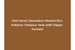 [Hot Item] Sleeveless Men's Outdoor Outwear Vest with Zipper Pockets