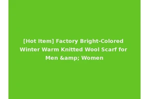 [Hot Item] Factory Bright-Colored Winter Warm Knitted Wool Scarf for Men &amp; Women