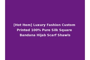 [Hot Item] Luxury Fashion Custom Printed 100% Pure Silk Square Bandana Hijab Scarf Shawls