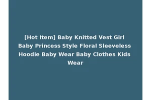 [Hot Item] Baby Knitted Vest Girl Baby Princess Style Floral Sleeveless Hoodie Baby Wear Baby Clothes Kids Wear