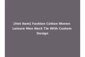 [Hot Item] Fashion Cotton Woven Leisure Men Neck Tie Wtih Custom Design