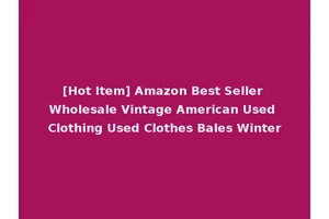 [Hot Item] Amazon Best Seller Wholesale Vintage American Used Clothing Used Clothes Bales Winter