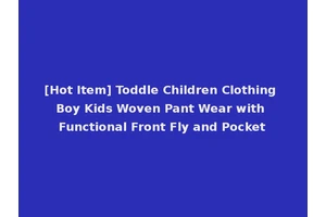 [Hot Item] Toddle Children Clothing Boy Kids Woven Pant Wear with Functional Front Fly and Pocket