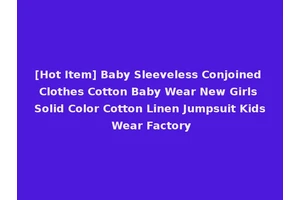 [Hot Item] Baby Sleeveless Conjoined Clothes Cotton Baby Wear New Girls Solid Color Cotton Linen Jumpsuit Kids Wear Factory
