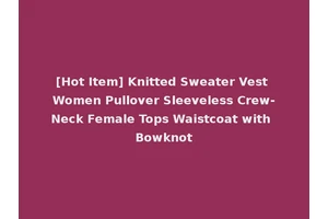 [Hot Item] Knitted Sweater Vest Women Pullover Sleeveless Crew-Neck Female Tops Waistcoat with Bowknot