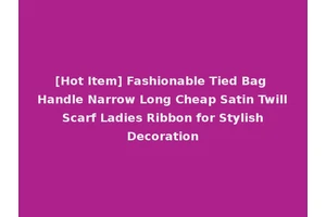 [Hot Item] Fashionable Tied Bag Handle Narrow Long Cheap Satin Twill Scarf Ladies Ribbon for Stylish Decoration