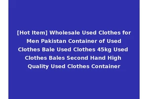 [Hot Item] Wholesale Used Clothes for Men Pakistan Container of Used Clothes Bale Used Clothes 45kg Used Clothes Bales Second Hand High Quality Used Clothes Container