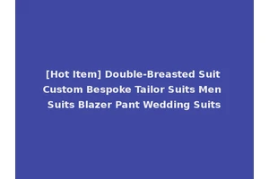 [Hot Item] Double-Breasted Suit Custom Bespoke Tailor Suits Men Suits Blazer Pant Wedding Suits