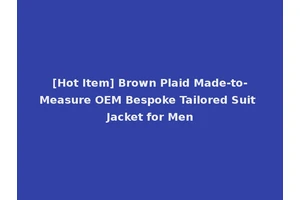 [Hot Item] Brown Plaid Made-to-Measure OEM Bespoke Tailored Suit Jacket for Men