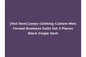 [Hot Item] Junyu Clothing Custom Men Formal Business Suits Set 3 Pieces Black Single Vent
